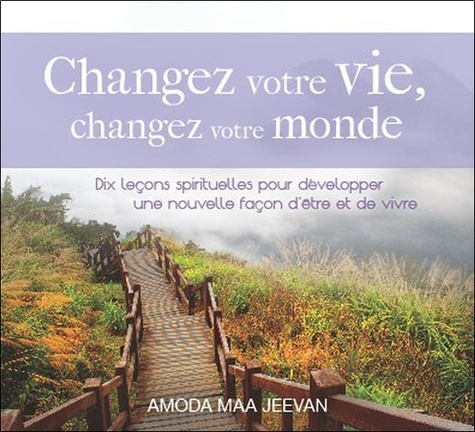 Amoda Maa Jeevan - Changez votre vie, changez votre monde - Dix leçons spirituelles pour développer une nouvelle façon d'être et de vivre.