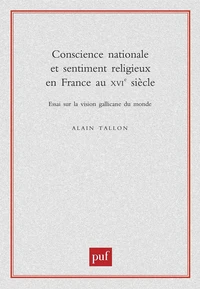Conscience nationale et sentiment religieux en France au XVIème siècle. Essai sur la vision gallicane du monde