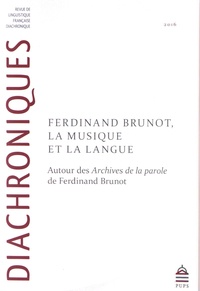 Joëlle Ducos et Gilles Siouffi - Diachroniques N° 6/2016 : Ferdinand Brunot, la musique et la langue - Autour des Archives de la parole de Ferdinand Brunot.