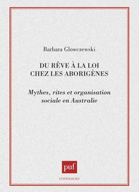 Du rêve à la loi chez les aborigènes. Mythes, rites et organisation sociale en Australie