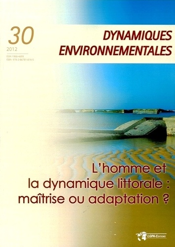 Yvonne Battiau Queney et Yannick Lageat - Dynamiques environnementales N° 30/2012 : Lhomme et la dynamique littorale : maîtrise ou adaptation ?.