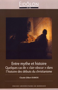 Claude-Gilbert Dubois - Eidôlon N° 126 : Entre mythe et histoire - Quelques cas de "clair-obscur" dans l'histoire des débuts du christianisme.