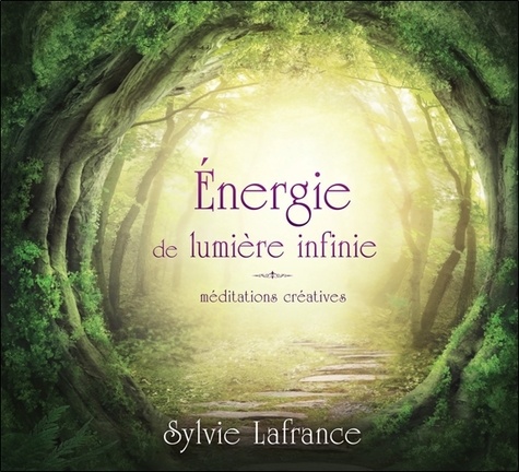 Sylvie Lafrance - Energie de lumière infinie - Méditations créatives. 2 CD audio