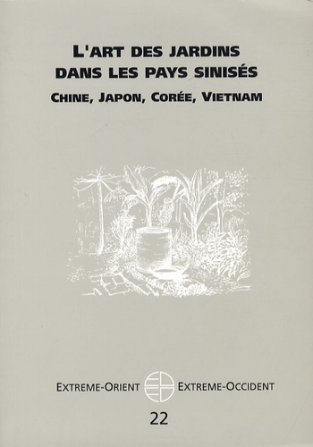 Léon Vandermeersch et Dong Lu - Extrême-Orient Extrême-Occident N° 22 : L'art des jardins dans les pays sinisés - Chine, Japon, Corée, Vienam.