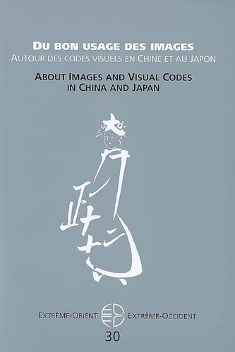 Claire-Akiko Brisset - Extrême-Orient Extrême-Occident N° 30 : Du bon usage des images - Autour des codes visuels en Chine et au Japon.