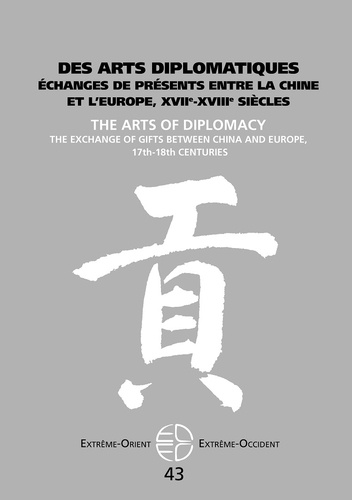 Extrême-Orient Extrême-Occident N° 43 Des arts diplomatiques. Echanges de présents entre la Chine et l'Europe, XVIIe-XVIIIe siècles