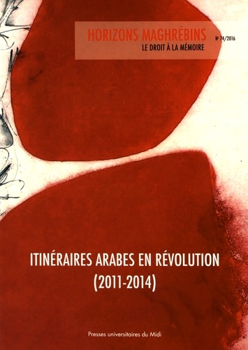 Nadine Picaudou-Catusse et Pierre Vermeren - Horizons maghrébins N° 74/2016 : Itinéraires arabes en révolution (2011-2014).