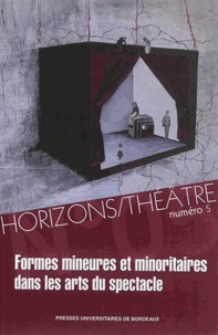 Sandrine Dubouilh et Pierre Katuszewski - Horizons/Théâtre N° 5 : Formes mineures et minoritaires dans les arts du spectacle.