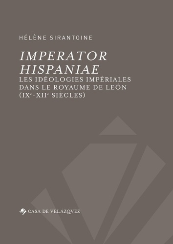 Imperator Hispaniae. Les idéologies impériales dans le royaume de Léon (IXe-XIIe siècles)