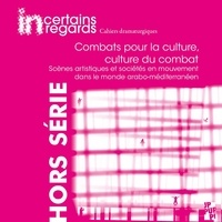 Catherine Miller et Gilles Suzanne - Incertains regards Hors-série 3 : Combats pour la culture, culture du combat - Scènes artistiques et sociétés en mouvement dans le monde arabo-méditerranéen.