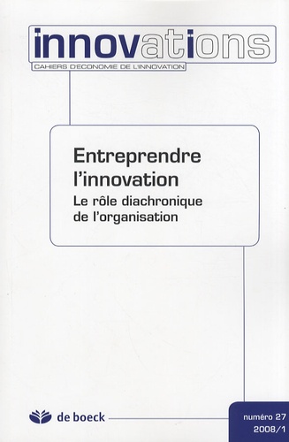 Stéphane Callens - Innovations N° 27/2008/1 : Entreprendre l'innovation - Le rôle diachronique de lorganisation.