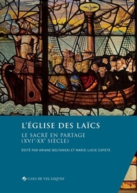 Ariane Boltanski et Marie-Lucie Copete - L'Eglise des laïcs - Le sacré en partage (XVIe-XXe siècle).