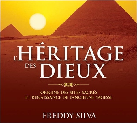 Freddy Silva - L'héritage des dieux - Origine des sites sacrés et renaissance de l'ancienne sagesse. 3 CD audio