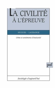 LA CIVILITE A L'EPREUVE. Crime et sentiment d'insécurité