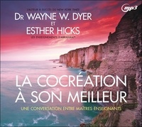 Wayne-W Dyer et Esther Hicks - La cocréation à son meilleur - Une conversation entre maîtres enseignants. 1 CD audio MP3