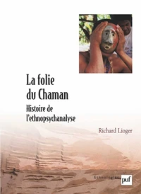 La folie du chaman. Histoire de l'ethnopsychanalyse