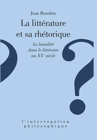 LA LITTERATURE ET SA RHETORIQUE. La banalité dans le littéraire au XXème siècle