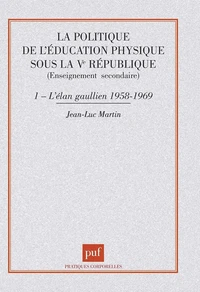 LA POLITIQUE DE L'EDUCATION PHYSIQUE SOUS LA VEME REPUBLIQUE. Tome 1, L'élan gaullien (1958-1969)
