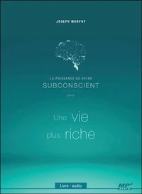 La puissance de votre subconscient pour une vie plus riche