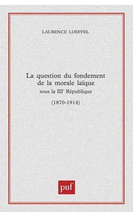 La question du fondement de la morale laïque sous la IIIe République (1870-1914)