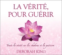 Deborah King - La vérité pour guérir - Toute la vérité sur les chakras et la guérison. 2 CD audio