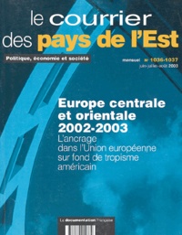 Edith Lhomel et Nebojsa Vukadinovic - Le courrier des pays de l'Est N° 1036-1037 Juin-ju : Europe centrale et orientale 2002-2003 - L'ancrage dans l'Union européenne sur fonds de tropisme américain.