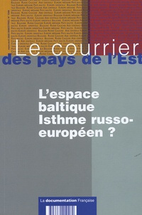 Céline Bayou et Emmanuel Mathias - Le courrier des pays de l'Est N° 1048, Mars-Avril : L'espace baltique : isthme russo-européen ?.