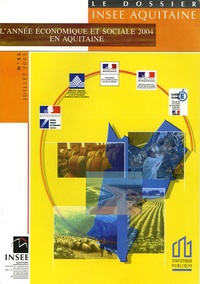 Elisabeth Nadeau et Jean-Pierre Duban - Le dossier INSEE Aquitaine N° 55, Juillet 2005 : L'année économique et sociale 2004 en Aquitaine.