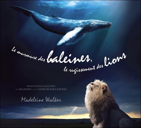 Madeleine Walker - Le murmure des baleines, le rugissement des lions. 1 CD audio