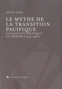 Sophie Baby - Le mythe de la transition pacifique - Violence et politique en Espagne (1975-1982).