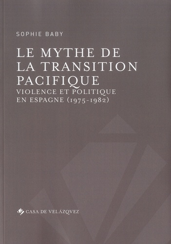 Le mythe de la transition pacifique. Violence et politique en Espagne (1975-1982)