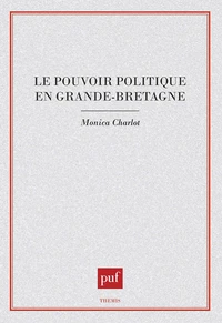 LE POUVOIR POLITIQUE EN GRANDE-BRETAGNE. 2ème édition mise à jour