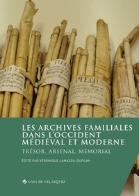 Véronique Lamazou-Duplan - Les archives familiales dans l'Occident médiéval et moderne - Trésor, arsenal, mémorial.