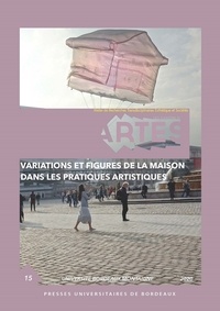 Marie Escorne et Barbara Bourchenin - Les Cahiers d'Artes N° 15/2020 : Variations et figures de la maison dans les pratiques artistiques.