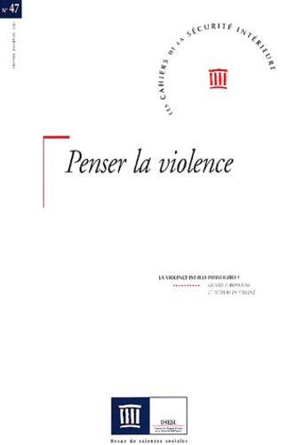  Collectif - Les Cahiers de la Sécurité Intérieure N° 47, 1er trimestre : Penser la violence - La violence est-elle intelligible ?.