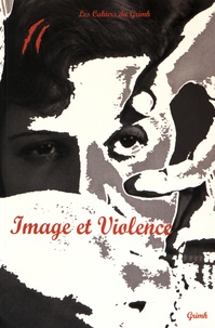 Magali Kabous et Santos Zunzunegui - Les cahiers du Grimh N° 9 : Image et Violence - Actes du 9e Congrès International du GRIMH, Lyon, 20-21-22 novembre 2014.