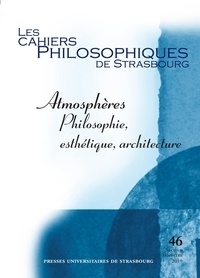 Mildred Galland-Szymkowiak et Mickaël Labbé - Les Cahiers Philosophiques de Strasbourg N° 46, second semest : Atmosphères - Philosophie, esthétique, architecture.