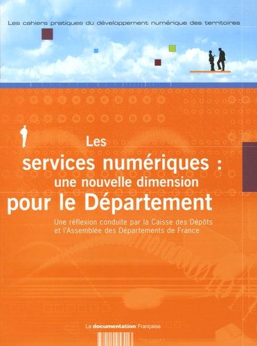  Caisse des Dépôts - Les cahiers pratiques du développement numérique des territoires N° 6, Juillet 2005 : Les services numériques : une nouvelle dimension pour le Département.