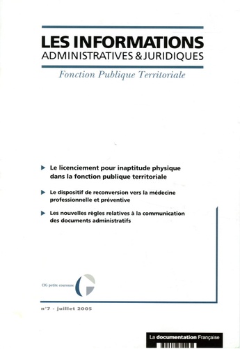 Patrick Gautheron et Jacques-Alain Benisti - Les informations administratives et juridiques N° 7, Juillet 2005 : Le licenciement pour inaptitude physique dans la fonction publique.