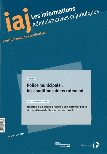  CIG petite couronne - Les informations administratives et juridiques N° 8, août 2018 : Police municipale : les conditions de recrutement - Transfert d’un salarié protégé à un employeur public et compétence de l’inspecteur du travail.