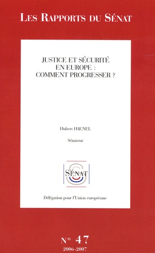 Hubert Haenel - Les Rapports du Sénat N° 47, 2006-2007 : Justice et sécurité en Europe: comment progresser ?.