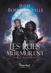 Julie Bouchonville - Les rues murmurent - Tome 3, Retentissant.