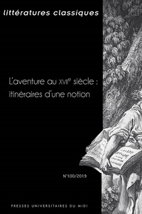 Pierre Ronzeaud et Michèle Rosellini - Littératures classiques N° 100/2019 : L'aventure au XVIIe siècle : itinéraires d'une notion.