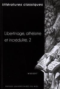 Jean-Pierre Cavaillé - Littératures classiques N°93/2017 : Libertinage, athéisme et incrédulité - Tome 2.