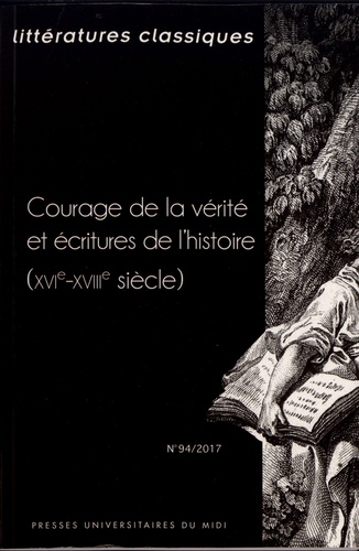 Littératures classiques N° 94/2017 Courage de la vérité et écritures de l'histoire (XVIe-XVIIIe siècle)