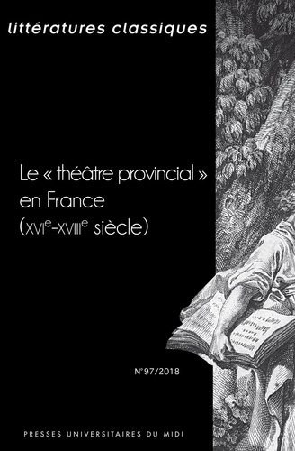 Littératures classiques N° 97/2018 Le "théâtre provincial" en France (XVIe-XVIIIe siècle)