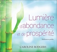 Caroline Rodgers - Lumière d'abondance et de prospérité - Méditation guidée. 1 CD audio