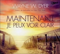 Wayne-W Dyer - Maintenant, je peux voir clair. 1 CD audio MP3