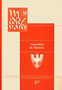 Mireille Séguy et Christopher Lucken - Médiévales N° 38, printemps 2000 : L'invention de l'histoire.
