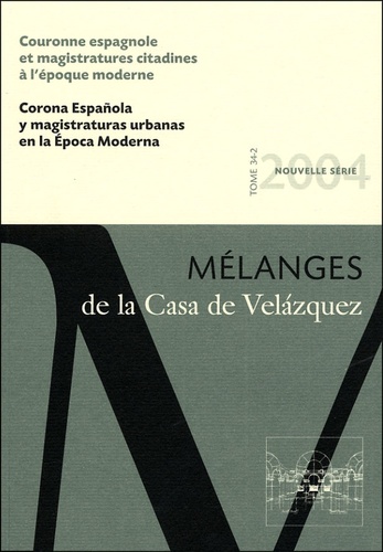 Benoît Pellistrandi et José-Ignacio Fortea Pérez - Mélanges de la Casa de Velazquez Tome 34 N° 2/2004 : Couronne espagnole et magistratures citadines à l'époque moderne.